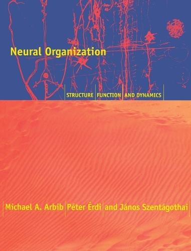 Neural Organization: Structure, Function, and Dynamics  by Michael A. Arbib (University Professor, University of Southern California) at Abbey's Bookshop, 