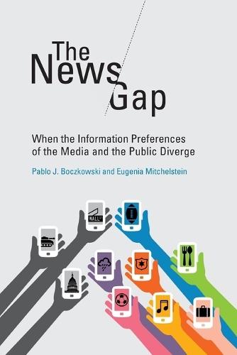 The News Gap: When the Information Preferences of the Media and the Public Diverge  by Pablo J. Boczkowski (Professor and Director, Northwestern University) at Abbey's Bookshop, 