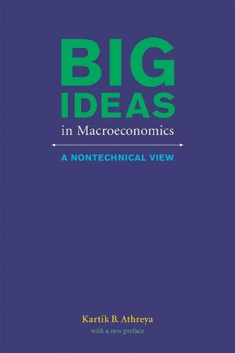 Big Ideas in Macroeconomics: A Nontechnical View  by Kartik B. Athreya (Federal Reserve Bank of Richmond) at Abbey's Bookshop, 