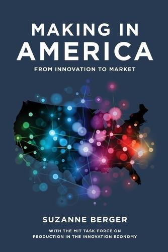 Making in America: From Innovation to Market  by Suzanne Berger (Director - MIT International Science and Technology Initiative Program and Professor of Political S, Massachusetts Institute of Technology) at Abbey's Bookshop, 