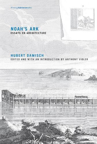 Noah's Ark: Essays on Architecture  by Hubert Damisch (Emeritus Professor of the History and Theory of Art, École des Hautes Études en Sciences Social) at Abbey's Bookshop, 