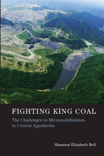 Fighting King Coal: The Challenges to Micromobilization in Central Appalachia  by Shannon Elizabeth Bell at Abbey's Bookshop, 