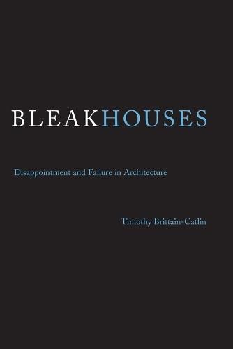 Bleak Houses: Disappointment and Failure in Architecture  by Timothy J. Brittain-Catlin (Senior Lecturer and Director of Research, University of Kent) at Abbey's Bookshop, 