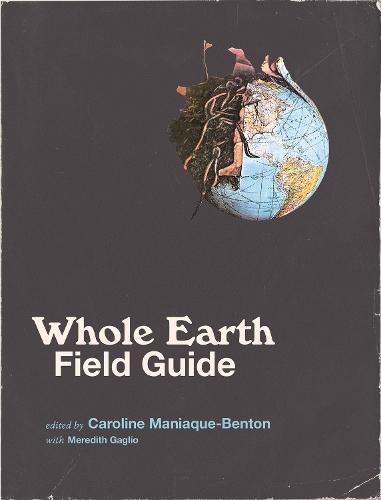 Whole Earth Field Guide  by Caroline Maniaque-Benton (Associate Professor, Ecole Nationale Superieure d'Architecture, Paris Malaquai) at Abbey's Bookshop, 