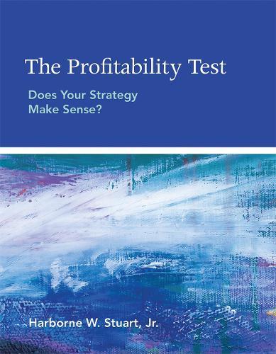 The Profitability Test: Does Your Strategy Make Sense?  by Harborne W. Stuart, Jr. (Columbia University) at Abbey's Bookshop, 