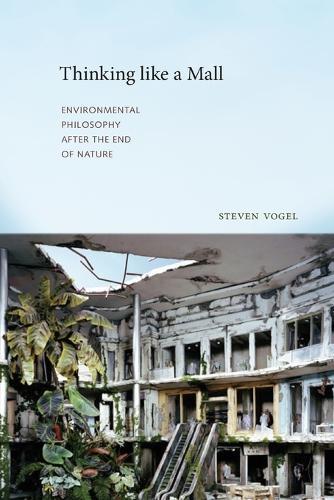 Thinking like a Mall: Environmental Philosophy after the End of Nature  by Steven Vogel at Abbey's Bookshop, 