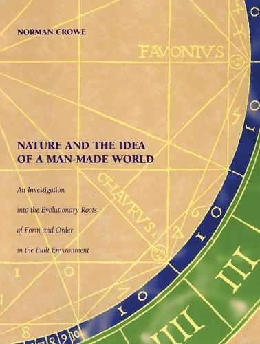 Nature and the Idea of a Man-Made World: An Investigation into the Evolutionary Roots of Form and Order in the Built Environment  by Norman Crowe at Abbey's Bookshop, 