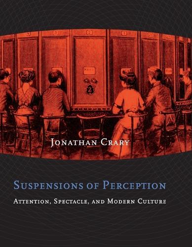 Suspensions of Perception: Attention, Spectacle, and Modern Culture  by Jonathan Crary at Abbey's Bookshop, 