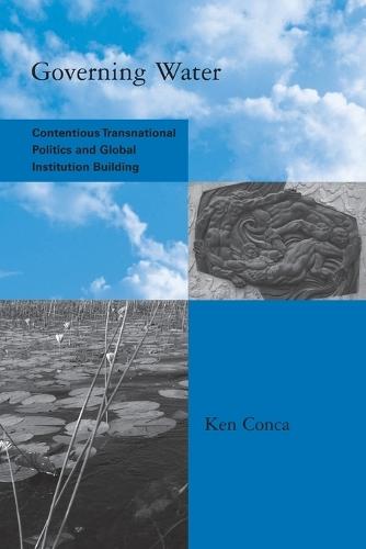 Governing Water: Contentious Transnational Politics and Global Institution Building  by Ken Conca (Professor of International Relations, American University) at Abbey's Bookshop, 