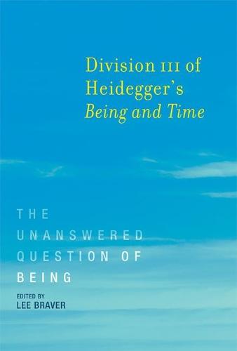 Division III of Heidegger's Being and Time: The Unanswered Question of Being  by Lee Braver (Associate Professor, University of South Florida) at Abbey's Bookshop, 