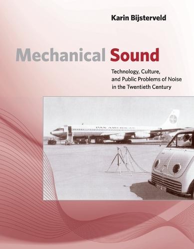 Mechanical Sound: Technology, Culture, and Public Problems of Noise in theTwentieth Century  by Karin Bijsterveld (Professor of Science, Technology, and Modern Culture, Maastricht University) at Abbey's Bookshop, 