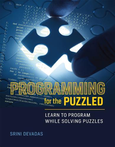 Programming for the Puzzled: Learn to Program While Solving Puzzles  by Srini Devadas (Professor of Electrical Engineering and Computer Science, Massachusetts Institute of Technology) at Abbey's Bookshop, 