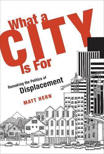 What a City Is For: Remaking the Politics of Displacement  by Matt Hern at Abbey's Bookshop, 