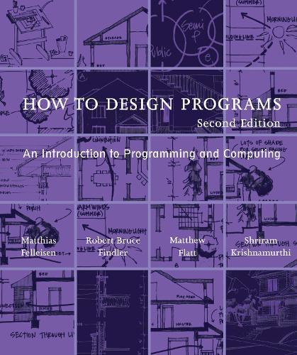 How to Design Programs: An Introduction to Programming and Computing  by Matthias Felleisen (Trustee Professor, Northeastern University) at Abbey's Bookshop, 