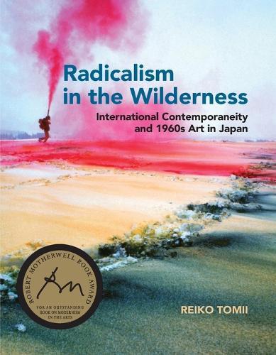Radicalism in the Wilderness: International Contemporaneity and 1960s Art in Japan  by Reiko Tomii (Independent Scholar) at Abbey's Bookshop, 