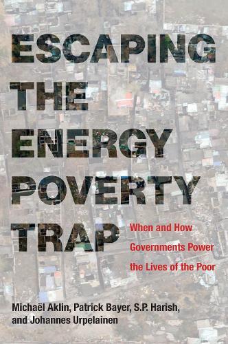 Escaping the Energy Poverty Trap: When and How Governments Power the Lives of the Poor  by Michaël Aklin (Assistant Professor, University of Pittsburgh) at Abbey's Bookshop, 