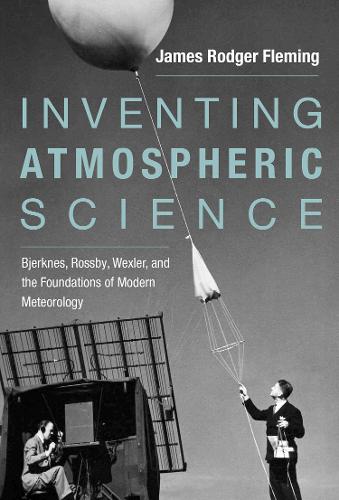 Inventing Atmospheric Science: Bjerknes, Rossby, Wexler, and the Foundations of Modern Meteorology  by James Rodger Fleming (Charles A. Dana Professor of Science, Technology, and Society, Colby College) at Abbey's Bookshop, 