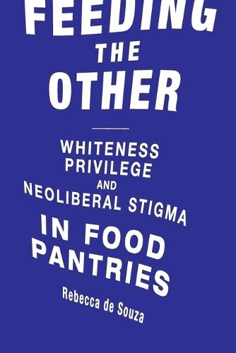 Feeding the Other: Whiteness, Privilege, and Neoliberal Stigma in Food Pantries  by Rebecca T. de Souza (Associate Professor, University of Minnesota, Duluth) at Abbey's Bookshop, 