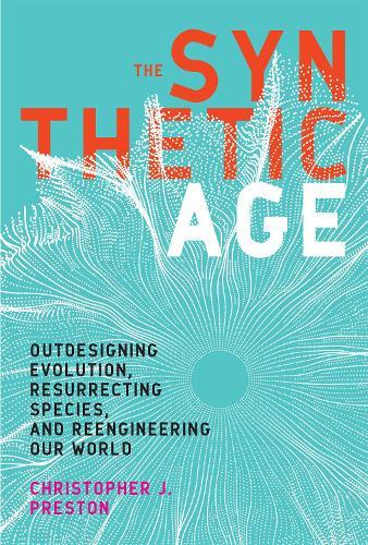 The Synthetic Age: Outdesigning Evolution, Resurrecting Species, and Reengineering Our World  by Christopher J. Preston (Professor, University of Montana) at Abbey's Bookshop, 