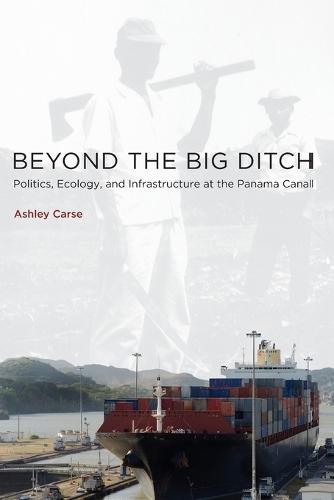 Beyond the Big Ditch: Politics, Ecology, and Infrastructure at the Panama Canal  by Ashley Carse (Assistant Professor, Vanderbilt University) at Abbey's Bookshop, 