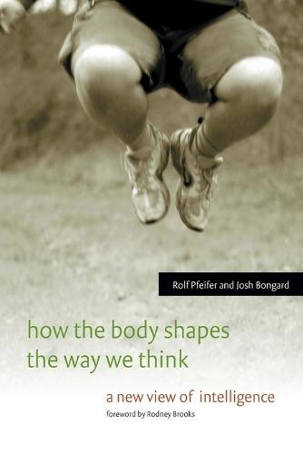 How the Body Shapes the Way We Think: A New View of Intelligence  by Rolf Pfeifer (Professor of Computer Science and Director of the Artificial Intelligence Laboratory, University of Zürich) at Abbey's Bookshop, 
