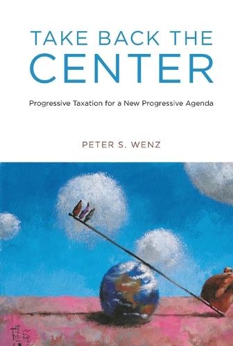 Take Back the Center: Progressive Taxation for a New Progressive Agenda  by Peter S. Wenz at Abbey's Bookshop, 