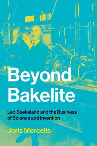 Beyond Bakelite: Leo Baekeland and the Business of Science and Invention  by Joris Mercelis (Assistant Professor, Johns Hopkins University) at Abbey's Bookshop, 