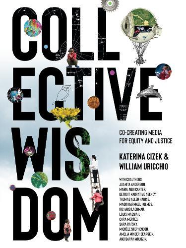 Collective Wisdom: Co-Creating Media for Equity and Justice  by Katerina Cizek at Abbey's Bookshop, 