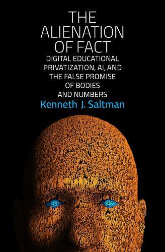 The Alienation of Fact: Digital Educational Privatization, AI, and the False Promise of Bodies and Numbers  by Kenneth J. Saltman at Abbey's Bookshop, 