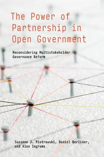 The Power of Partnership in Open Government: Reconsidering Multistakeholder Governance Reform  by Suzanne J. Piotrowski at Abbey's Bookshop, 