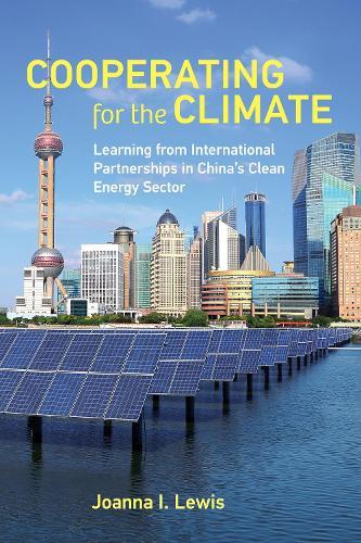 Cooperating for the Climate: Learning from International Partnerships in China's Clean Energy Sector  by Joanna I. Lewis at Abbey's Bookshop, 