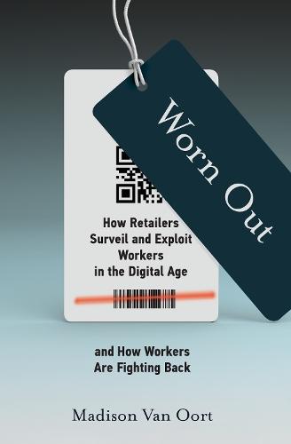 Worn Out: How Retailers Surveil and Exploit Workers in the Digital Age and How Workers Are Fighting Back  by Madison Van Oort at Abbey's Bookshop, 