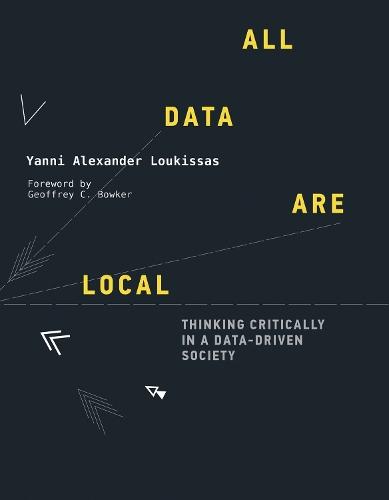 All Data Are Local: Thinking Critically in a Data-Driven Society   by Yanni Alexander Loukissas at Abbey's Bookshop, 