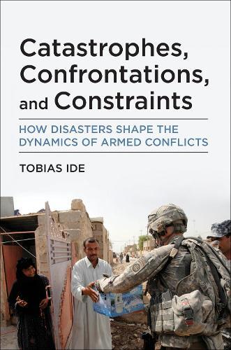 Catastrophes, Confrontations, and Constraints: How Disasters Shape the Dynamics of Armed Conflicts  by Tobias Ide at Abbey's Bookshop, 