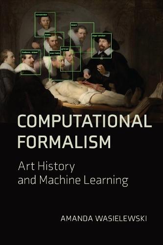 Computational Formalism: Art History and Machine Learning  by Amanda Wasielewski at Abbey's Bookshop, 