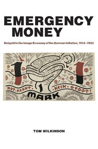 Emergency Money: Notgeld in the Image Economy of the German Inflation, 1914–1923  by Tom Wilkinson at Abbey's Bookshop, 