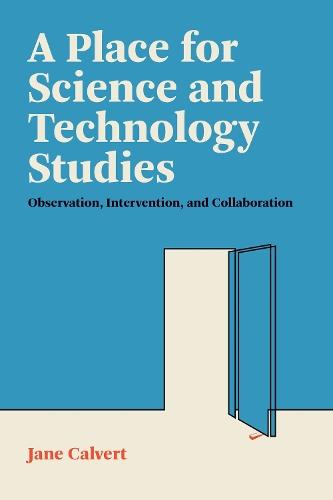 A Place for Science and Technology Studies: Observation, Intervention, and Collaboration  by Jane Calvert at Abbey's Bookshop, 