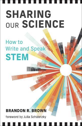 Sharing Our Science: How to Write and Speak STEM  by Brandon R. Brown at Abbey's Bookshop, 
