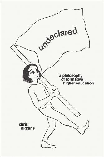 Undeclared: A Philosophy of Formative Higher Education  by Chris Higgins at Abbey's Bookshop, 
