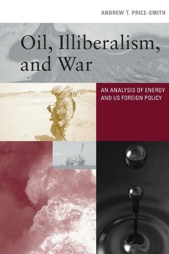 Oil, Illiberalism, and War: An Analysis of Energy and US Foreign Policy  by Andrew T. Price-Smith (Colorado College) at Abbey's Bookshop, 