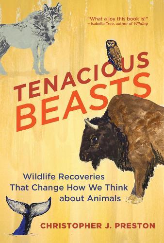 Tenacious Beasts: Wildlife Recoveries That Change How We Think about Animals  by Christopher J. Preston at Abbey's Bookshop, 