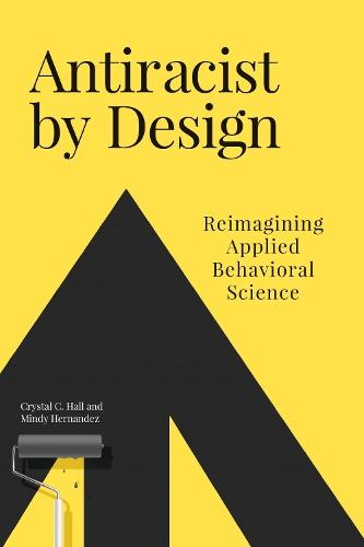 Antiracist By Design: Reimagining Applied Behavioral Science  by Crystal C. Hall at Abbey's Bookshop, 