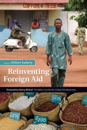 Reinventing Foreign Aid  by William R. Easterly (Professor of Economics, faculty affiliate of Africa House, Co-Director of Development Research Insti, New York University) at Abbey's Bookshop, 