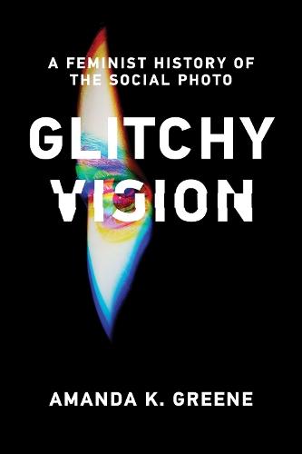 Glitchy Vision: A Feminist History of the Social Photo  by Amanda K. Greene at Abbey's Bookshop, 