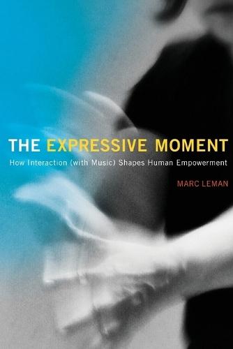 The Expressive Moment: How Interaction (with Music) Shapes Human Empowerment  by Marc Leman at Abbey's Bookshop, 