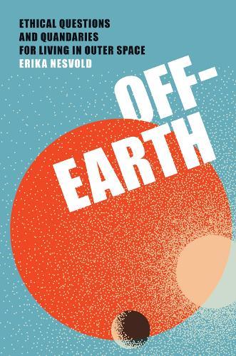 Off-Earth: Ethical Questions and Quandaries for Living in Outer Space  by Erika Nesvold at Abbey's Bookshop, 