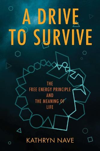 A Drive to Survive: The Free Energy Principle and the Meaning of Life  by Kathryn Nave at Abbey's Bookshop, 