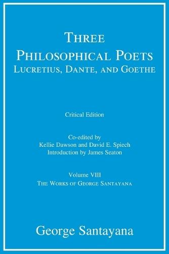 Three Philosophical Poets: Lucretius, Dante, and Goethe, critical edition, Volume 8: Volume VIII  by George Santayana at Abbey's Bookshop, 