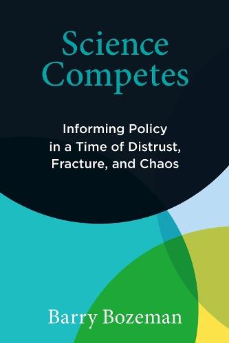 Science Competes: Informing Policy in a Time of Distrust, Fracture, and Chaos  by Barry Bozeman at Abbey's Bookshop, 