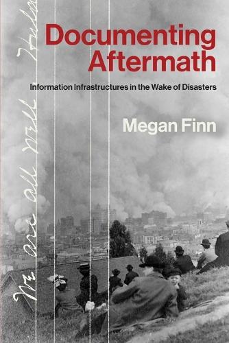Documenting Aftermath: Information Infrastructures in the Wake of Disasters  by Megan Finn at Abbey's Bookshop, 